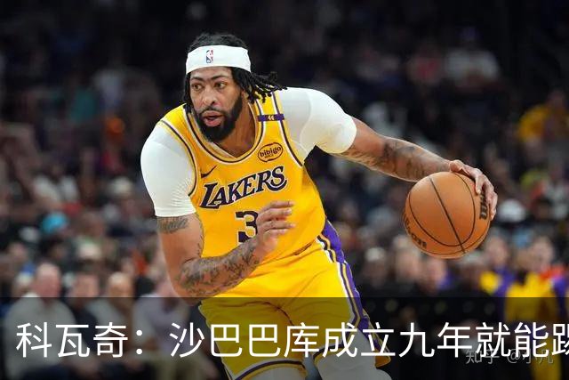 科瓦奇：沙巴巴库成立九年就能踢欧冠，说明他们做对了很多事